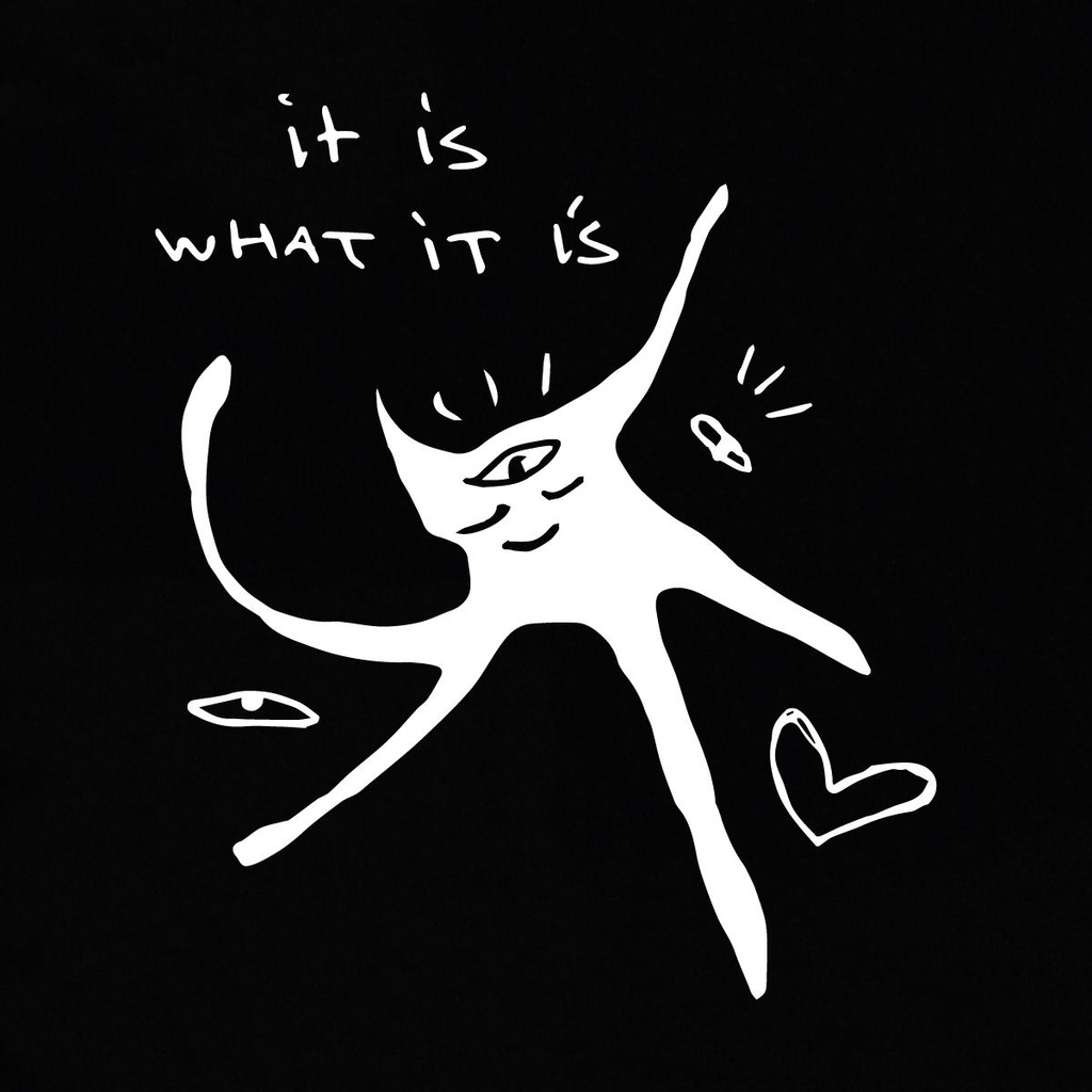 IT IS WHAT IT IS
